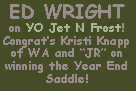 Text Box: ED WRIGHT on YO Jet N Frost! Congrat’s Kristi Knapp of WA and “JR” on winning the Year End Saddle!