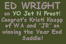 Text Box: ED WRIGHT on YO Jet N Frost! Congrats Kristi Knapp of WA and JR on winning the Year End Saddle!